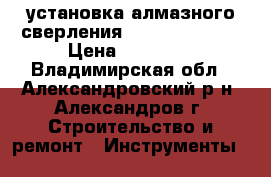 установка алмазного сверления.cardi T3 250EL › Цена ­ 80 000 - Владимирская обл., Александровский р-н, Александров г. Строительство и ремонт » Инструменты   